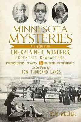 Misterios de Minnesota: Una historia de maravillas inexplicables, personajes excéntricos, afirmaciones absurdas y sucesos desconcertantes en la tierra del Te - Minnesota Mysteries: A History of Unexplained Wonders, Eccentric Characters, Preposterous Claims and Baffling Occurrences in the Land of Te