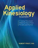 Kinesiología aplicada, edición revisada: Manual de entrenamiento y libro de referencia de principios y prácticas básicas - Applied Kinesiology, Revised Edition: A Training Manual and Reference Book of Basic Principles and Practices