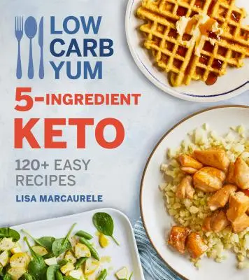 Low Carb Yum 5-Ingredient Keto: 120+ Recetas Fáciles - Low Carb Yum 5-Ingredient Keto: 120+ Easy Recipes