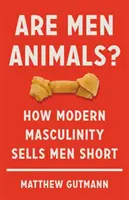 ¿Son los hombres animales?: Cómo la masculinidad moderna vende mal a los hombres - Are Men Animals?: How Modern Masculinity Sells Men Short