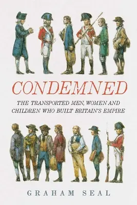Condenados: Los hombres, mujeres y niños transportados que construyeron el Imperio Británico - Condemned: The Transported Men, Women and Children Who Built Britain's Empire