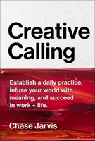 Llamada creativa: Establece una práctica diaria, infunde significado a tu mundo y triunfa en el trabajo y en la vida - Creative Calling: Establish a Daily Practice, Infuse Your World with Meaning, and Succeed in Work + Life