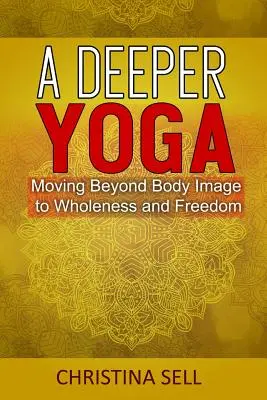 Un yoga más profundo: Más allá de la imagen corporal hacia la plenitud y la libertad - A Deeper Yoga: Moving Beyond Body Image to Wholeness & Freedom