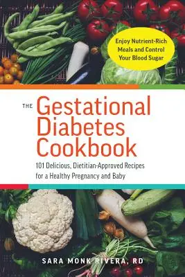 El Libro de Cocina de la Diabetes Gestacional: 101 Deliciosas Recetas Aprobadas por Dietistas para un Embarazo y un Bebé Saludables - The Gestational Diabetes Cookbook: 101 Delicious, Dietitian-Approved Recipes for a Healthy Pregnancy and Baby