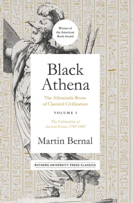 Atenea Negra, 1: Las raíces afroasiáticas de la civilización clásica Volumen I: La fabricación de la antigua Grecia 1785-1985 - Black Athena, 1: The Afroasiatic Roots of Classical Civilization Volume I: The Fabrication of Ancient Greece 1785-1985