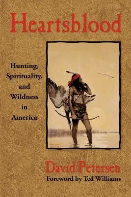 Sangre de corazón: Caza, espiritualidad y naturaleza salvaje en América - Heartsblood: Hunting, Spirituality, and Wildness in America