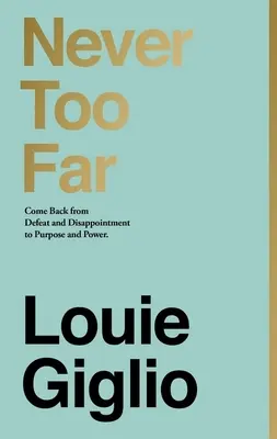 Nunca Demasiado Lejos: Vuelve de la Derrota y la Decepcin al Propsito y el Poder - Never Too Far: Come Back from Defeat and Disappointment to Purpose and Power