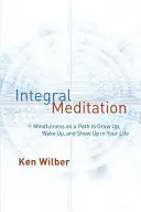 Meditación integral: Mindfulness como forma de crecer, despertar y aparecer en tu vida - Integral Meditation: Mindfulness as a Way to Grow Up, Wake Up, and Show Up in Your Life