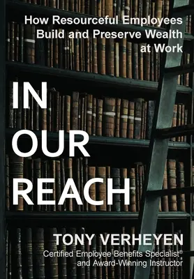 A nuestro alcance: Cómo los empleados con recursos crean y conservan riqueza en el trabajo - In Our Reach: How Resourceful Employees Build and Preserve Wealth at Work