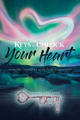 Claves Para Abrir Tu Corazón Supera Ansiedad, Adicciones, Negatividad - Keys to Unlock Your Heart: Overcome: Anxiety, Addictions, Negativity