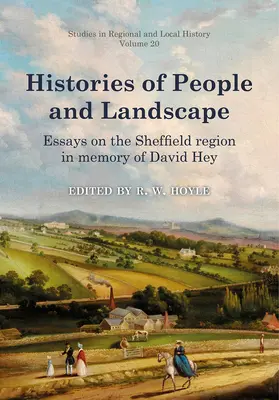 Histories of People and Landscape, Volumen 20: Ensayos sobre la región de Sheffield en memoria de David Hey - Histories of People and Landscape, Volume 20: Essays on the Sheffield Region in Memory of David Hey