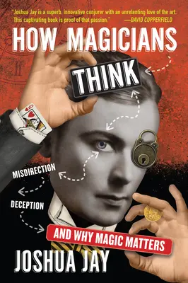 Cómo piensan los magos: Despiste, engaño y por qué importa la magia - How Magicians Think: Misdirection, Deception, and Why Magic Matters