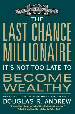 El millonario de la última oportunidad: No Es Demasiado Tarde Para Hacerse Rico - The Last Chance Millionaire: It's Not Too Late to Become Wealthy