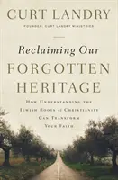 Reclamando nuestra herencia olvidada: Cómo comprender las raíces judías del cristianismo puede transformar su fe - Reclaiming Our Forgotten Heritage: How Understanding the Jewish Roots of Christianity Can Transform Your Faith