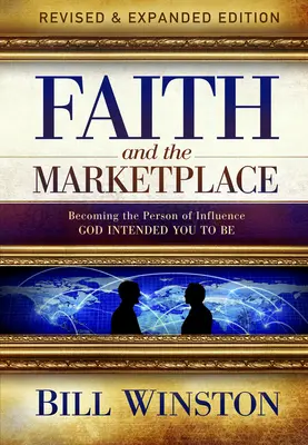 La fe y el mercado: Cómo llegar a ser la persona de influencia que Dios quiere que seas - Faith and the Marketplace: Becoming the Person of Influence God Intended You to Be