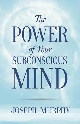 El poder de su mente subconsciente - The Power of Your Subconscious Mind