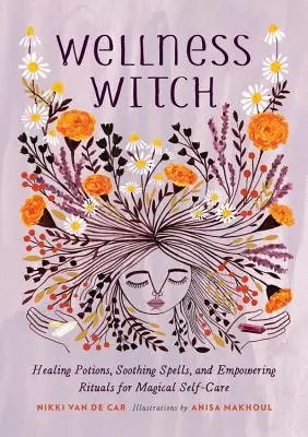 Bruja del Bienestar: Pociones curativas, hechizos relajantes y rituales para el autocuidado mágico - Wellness Witch: Healing Potions, Soothing Spells, and Empowering Rituals for Magical Self-Care