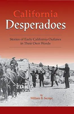 California Desperadoes: Historias de los primeros forajidos en sus propias palabras - California Desperadoes: Stories of Early Outlaws in Their Own Words