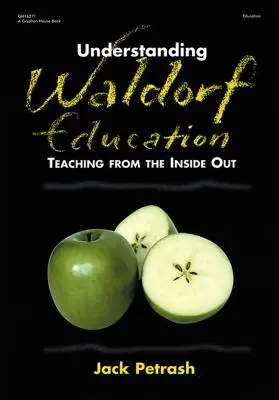 Comprender la pedagogía Waldorf: Enseñar desde dentro - Understanding Waldorf Education: Teaching from the Inside Out