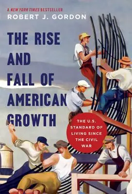 Auge y declive del crecimiento estadounidense: El nivel de vida en Estados Unidos desde la Guerra Civil - The Rise and Fall of American Growth: The U.S. Standard of Living Since the Civil War