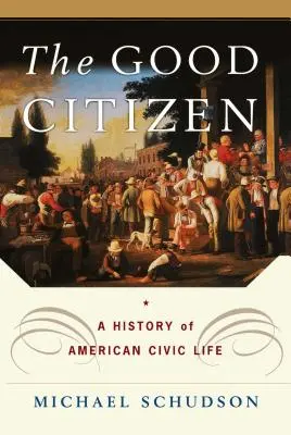 El buen ciudadano: Historia de la vida cívica estadounidense - The Good Citizen: A History of American Civic Life