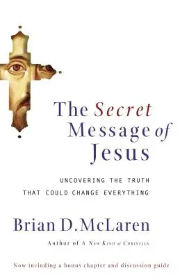 El mensaje secreto de Jesús: Descubrir la verdad que podría cambiarlo todo - The Secret Message of Jesus: Uncovering the Truth That Could Change Everything