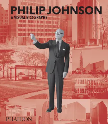 Philip Johnson: Una biografía visual - Philip Johnson: A Visual Biography