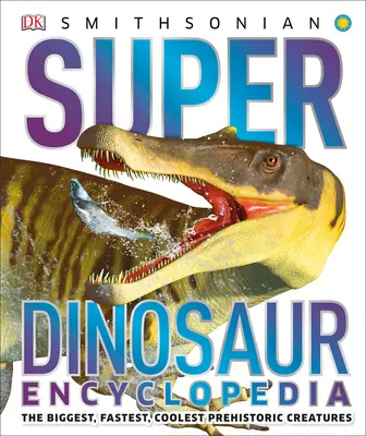 Enciclopedia de superdinosaurios: Las criaturas prehistóricas más grandes, rápidas y geniales - Super Dinosaur Encyclopedia: The Biggest, Fastest, Coolest Prehistoric Creatures