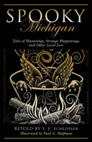 El espeluznante Michigan: Historias de fantasmas, sucesos extraños y otras leyendas locales - Spooky Michigan: Tales of Hauntings, Strange Happenings, and Other Local Lore