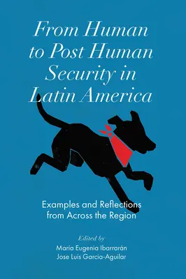 De la seguridad humana a la post-humana en América Latina: Ejemplos y reflexiones de toda la región - From Human to Post Human Security in Latin America: Examples and Reflections from Across the Region