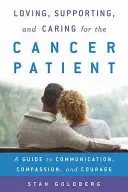 Amar, apoyar y cuidar al paciente de cáncer: Guía para la comunicación, la compasión y el valor - Loving, Supporting, and Caring for the Cancer Patient: A Guide to Communication, Compassion, and Courage