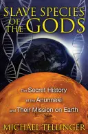 Especies Esclavas de los Dioses: La Historia Secreta de los Anunnaki y Su Misión en la Tierra - Slave Species of the Gods: The Secret History of the Anunnaki and Their Mission on Earth