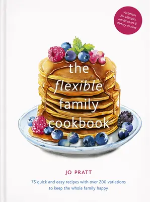 El libro de cocina de la familia flexible: 75 recetas rápidas y fáciles con más de 200 variaciones para que toda la familia esté contenta - The Flexible Family Cookbook: 75 Quick and Easy Recipes with Over 200 Variations to Keep the Whole Family Happy