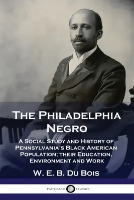 El negro de Filadelfia: Estudio social e historia de la población negra americana de Pensilvania; su educación, entorno y trabajo - The Philadelphia Negro: A Social Study and History of Pennsylvania's Black American Population; their Education, Environment and Work