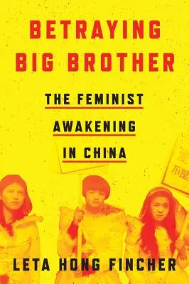 Traicionar al Gran Hermano: El despertar feminista en China - Betraying Big Brother: The Feminist Awakening in China