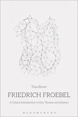 Friedrich Froebel: Una introducción crítica a los temas y debates clave - Friedrich Froebel: A Critical Introduction to Key Themes and Debates