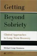 Más allá de la sobriedad: Enfoques clínicos de la recuperación a largo plazo - Getting Beyond Sobriety: Clinical Approaches to Long-Term Recovery