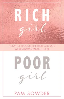 Rich Girl Poor Girl: Cómo convertirte en la chica rica que siempre quisiste ser - Rich Girl Poor Girl: How to Become the Rich Girl You Were Always Meant to Be