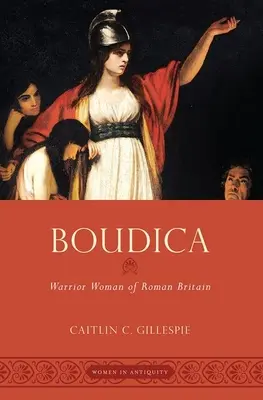 Boudica: La mujer guerrera de la Britania romana - Boudica: Warrior Woman of Roman Britain