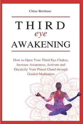 El Despertar del Tercer Ojo: Cómo Abrir el Chakra del Tercer Ojo, Aumentar la Conciencia y Activar y Descalcificar la Glándula Pineal a Través de la Medicación Guiada. - Third Eye Awakening: How to Open Your Third Eye Chakra, Increase Awareness, and Activate and Decalcify Your Pineal Gland through Guided Med