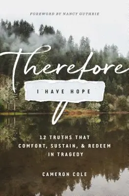 Por eso tengo esperanza: 12 verdades que consuelan, sostienen y redimen en la tragedia - Therefore I Have Hope: 12 Truths That Comfort, Sustain, and Redeem in Tragedy
