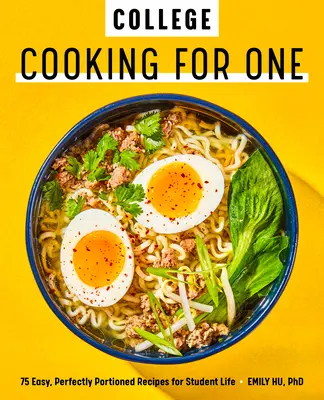 Cocina universitaria para uno: 75 recetas fáciles y de raciones perfectas para la vida estudiantil - College Cooking for One: 75 Easy, Perfectly Portioned Recipes for Student Life