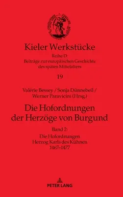 Die Hofordnungen Der Herzoege Von Burgund: Band 2: Die Hofordnungen Herzog Karls Des Kuehnen 1467-1477