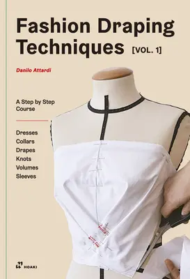 Fashion Draping Techniques Vol.1: A Step-By-Step Basic Course. Vestidos, cuellos, drapeados, nudos, mangas básicas y raglán - Fashion Draping Techniques Vol.1: A Step-By-Step Basic Course. Dresses, Collars, Drapes, Knots, Basic and Raglan Sleeves