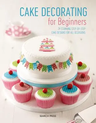 Decoración de Tartas para Principiantes: 24 Impresionantes Diseños de Tartas Paso a Paso para Todas las Ocasiones - Cake Decorating for Beginners: 24 Stunning Step-By-Step Cake Designs for All Occasions