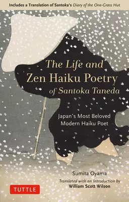 La vida y la poesía zen haiku de Santoka Taneda: El Poeta Haiku Moderno Más Querido de Japón: Incluye una traducción del Diario de la cabaña de un solo pasto de Santoka. - The Life and Zen Haiku Poetry of Santoka Taneda: Japan's Beloved Modern Haiku Poet: Includes a Translation of Santoka's Diary of the One-Grass Hut