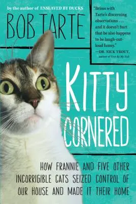 Gatito acorralado: Cómo Frannie y otros cinco gatos incorregibles tomaron el control de nuestra casa y la convirtieron en su hogar - Kitty Cornered: How Frannie and Five Other Incorrigible Cats Seized Control of Our House and Made It Their Home