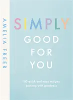 Simply Good For You - 100 recetas rápidas y fáciles, repletas de bondades - Simply Good For You - 100 quick and easy recipes, bursting with goodness