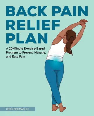 El plan para aliviar el dolor de espalda: Un programa de 20 minutos basado en ejercicios para prevenir, controlar y aliviar el dolor - The Back Pain Relief Plan: A 20-Minute Exercise-Based Program to Prevent, Manage, and Ease Pain