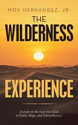 La experiencia del desierto: Un estudio sobre el camino que conduce a la fe, la esperanza y la semejanza a Cristo - The Wilderness Experience: A Study on the Road That Leads to Faith, Hope, and Christlikeness!